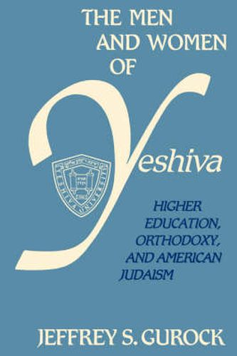 Cover image for The Men and Women of Yeshiva: Higher Education, Orthodoxy, and American Judaism