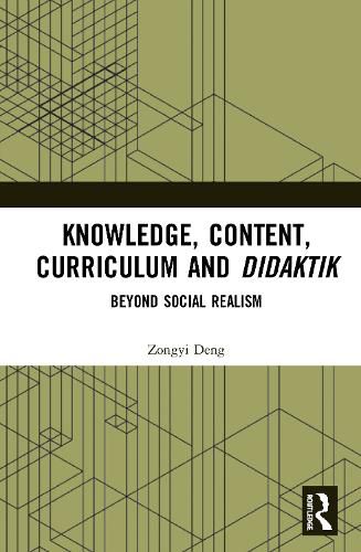 Knowledge, Content, Curriculum and Didaktik: Beyond Social Realism