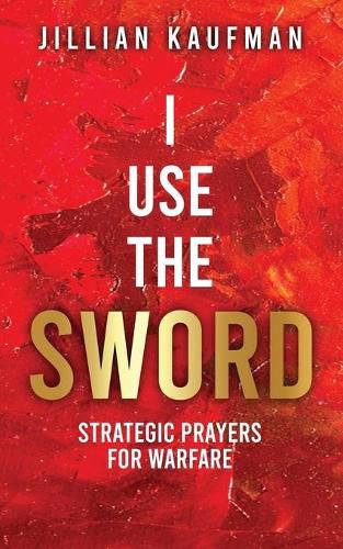 Cover image for I Use the Sword: Strategic Prayers for Warfare