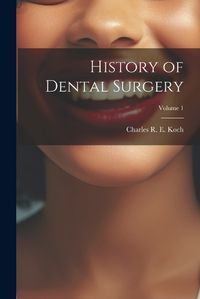 Cover image for History of Dental Surgery; Volume 1