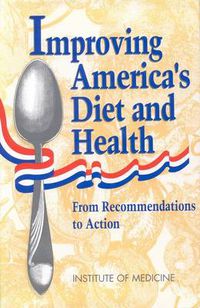 Cover image for Improving America's Diet and Health: From Recommendations to Action