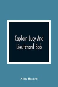 Cover image for Captain Lucy And Lieutenant Bob