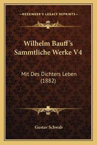 Cover image for Wilhelm Bauff's Sammtliche Werke V4: Mit Des Dichters Leben (1882)