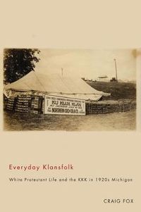 Cover image for Everyday Klansfolk: White Protestant Life and the KKK in 1920s Michigan