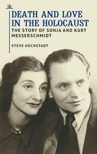 Cover image for Death and Love in the Holocaust: The Story of Sonja and Kurt Messerschmidt