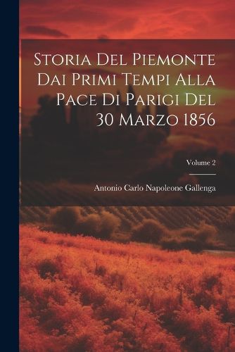 Cover image for Storia Del Piemonte Dai Primi Tempi Alla Pace Di Parigi Del 30 Marzo 1856; Volume 2