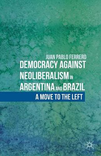 Cover image for Democracy against Neoliberalism in Argentina and Brazil: A Move to the Left