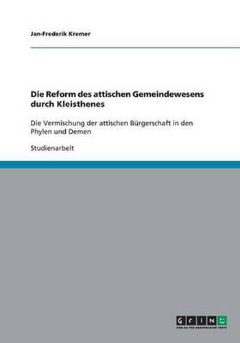 Cover image for Die Reform des attischen Gemeindewesens durch Kleisthenes: Die Vermischung der attischen Burgerschaft in den Phylen und Demen