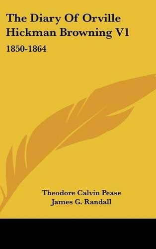 The Diary of Orville Hickman Browning V1: 1850-1864