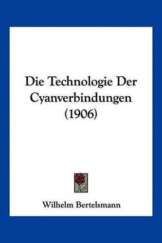 Cover image for Die Technologie Der Cyanverbindungen (1906)