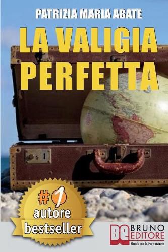 Cover image for La Valigia Perfetta: Tecniche e Consigli Pratici Per Gestire I Conflitti e Vivere Una Vita Di Spensieratezza