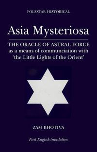 Cover image for Asia Mysteriosa: The Oracle of Astral Force as a Means of Communication with 'the Little Lights of the Orient