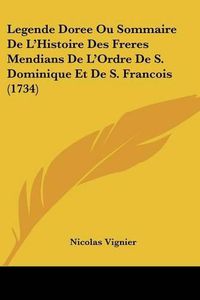 Cover image for Legende Doree Ou Sommaire de L'Histoire Des Freres Mendians de L'Ordre de S. Dominique Et de S. Francois (1734)