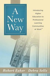 Cover image for A New Way: Introducing Higher Education to Professional Learning Communities at Work(tm)