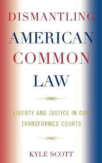 Cover image for Dismantling American Common Law: Liberty and Justice in Our Transformed Courts