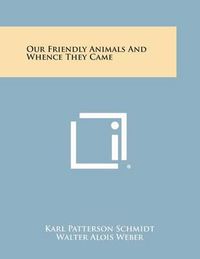 Cover image for Our Friendly Animals and Whence They Came