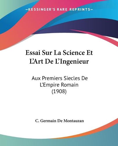 Cover image for Essai Sur La Science Et L'Art de L'Ingenieur: Aux Premiers Siecles de L'Empire Romain (1908)