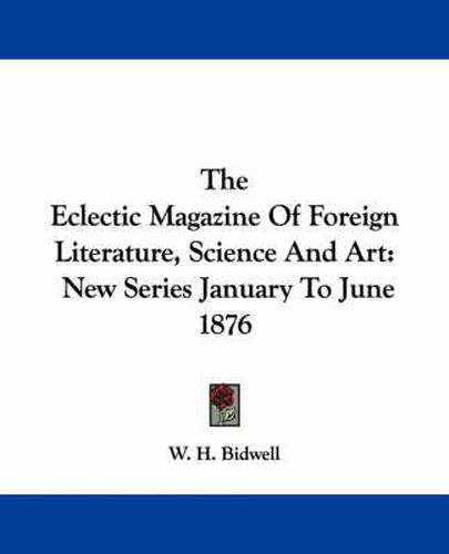 Cover image for The Eclectic Magazine of Foreign Literature, Science and Art: New Series January to June 1876