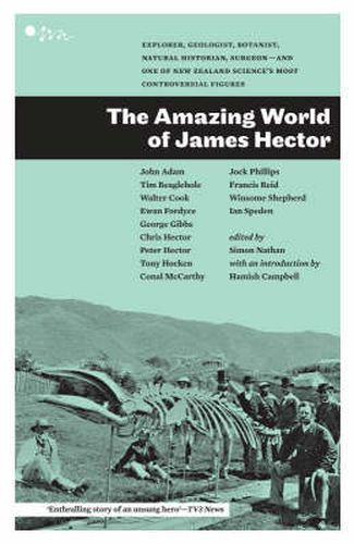 Cover image for The Amazing World of James Hector: Explorer, Geologist, Botanist, Natural Historian, Surgeon - and One of New Zealand Science's Most Remarkable Figures