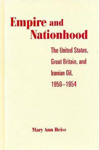 Cover image for Empire and Nationhood: The United States, Great Britain, and Iranian Oil, 1950-1954