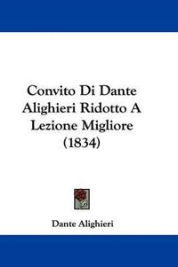 Cover image for Convito Di Dante Alighieri Ridotto A Lezione Migliore (1834)