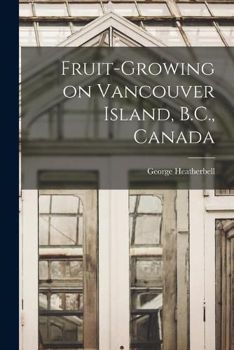 Cover image for Fruit-growing on Vancouver Island, B.C., Canada [microform]