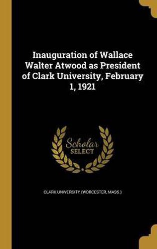 Cover image for Inauguration of Wallace Walter Atwood as President of Clark University, February 1, 1921