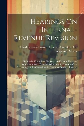 Cover image for Hearings On Internal-Revenue Revision