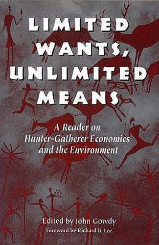 Cover image for Limited Wants, Unlimited Means: A Reader On Hunter-Gatherer Economics And The Environment