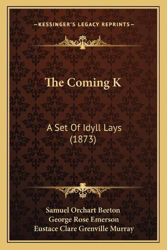 Cover image for The Coming K: A Set of Idyll Lays (1873)