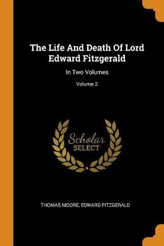 The Life and Death of Lord Edward Fitzgerald: In Two Volumes; Volume 2