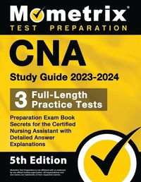 Cover image for CNA Study Guide 2023-2024 - 3 Full-Length Practice Tests, Preparation Exam Book Secrets for the Certified Nursing Assistant with Detailed Answer Explanations