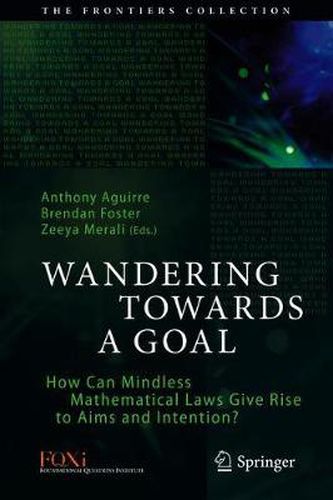 Wandering Towards a Goal: How Can Mindless Mathematical Laws Give Rise to Aims and Intention?