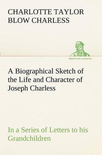 Cover image for A Biographical Sketch of the Life and Character of Joseph Charless In a Series of Letters to his Grandchildren