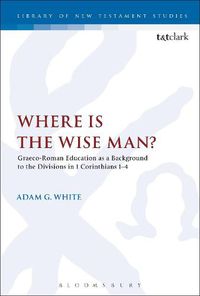 Cover image for Where is the Wise Man?: Graeco-Roman Education as a Background to the Divisions in 1 Corinthians 1-4