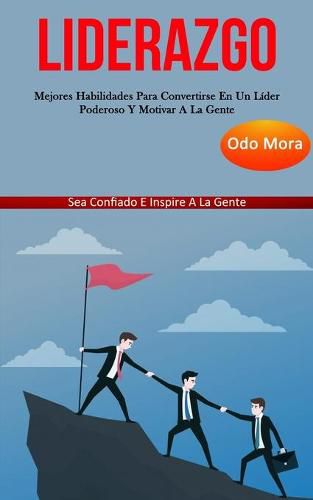 Cover image for Liderazgo: Mejores habilidades para convertirse en un lider poderoso y motivar a la gente (Sea confiado e inspire a la gente)