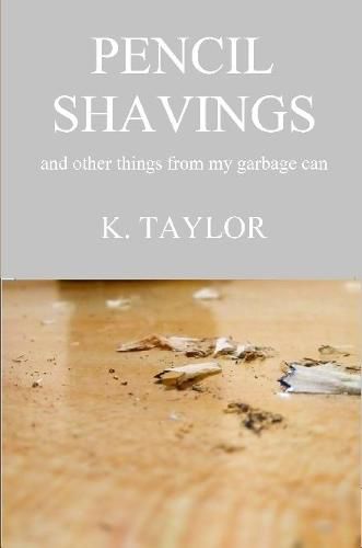 Cover image for Pencil Shavings - And Other Things From My Garbage Can