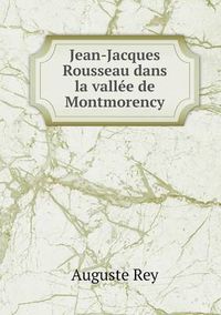 Cover image for Jean-Jacques Rousseau dans la vallee de Montmorency