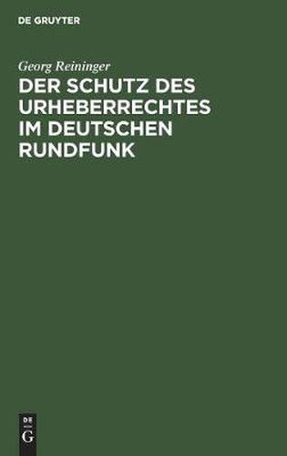 Cover image for Der Schutz Des Urheberrechtes Im Deutschen Rundfunk: Inaugural-Dissertation