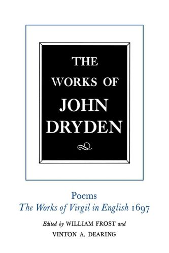 The Works of John Dryden, Volume VI: Poems, The Works of Virgil in English 1697