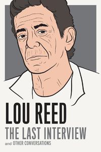 Cover image for Lou Reed: The Last Interview: and Other Conversations