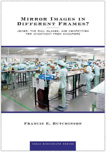 Cover image for Mirror Images in Different Frames?: Johor, the Riau Islands, and Competition for Investment from Singapore