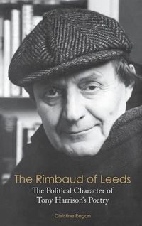 Cover image for The Rimbaud of Leeds: The Political Character of Tony Harrison's Poetry