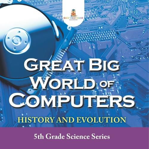 Cover image for Great Big World of Computers - History and Evolution