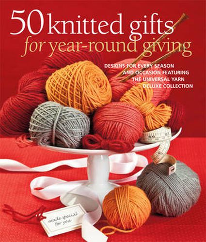 Cover image for 50 Knitted Gifts for Year-Round Giving: Designs for Every Season and Occasion Featuring Universal Yarn Deluxe Worsted