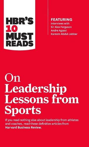 HBR's 10 Must Reads on Leadership Lessons from Sports (featuring interviews with Sir Alex Ferguson, Kareem Abdul-Jabbar, Andre Agassi)