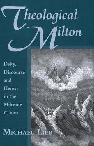 Cover image for Theological Milton: Deity, Discourse and Heresy in the Miltonic Canon