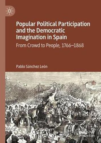 Cover image for Popular Political Participation and the Democratic Imagination in Spain: From Crowd to People, 1766-1868