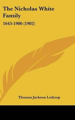 Cover image for The Nicholas White Family: 1643-1900 (1902)