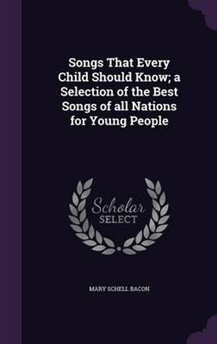 Cover image for Songs That Every Child Should Know; A Selection of the Best Songs of All Nations for Young People